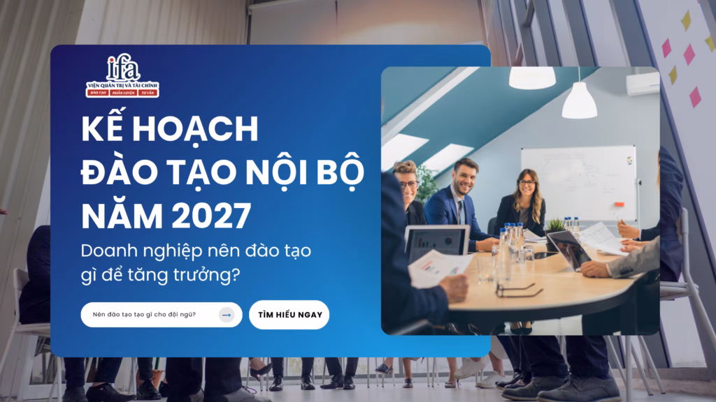 KẾ HOẠCH ĐÀO TẠO NỘI BỘ 2027: DOANH NGHIỆP NÊN ĐÀO TẠO GÌ ĐỂ TĂNG TRƯỞNG?